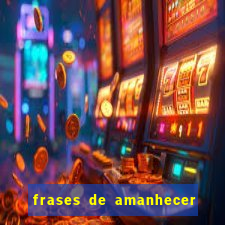 frases de amanhecer com deus